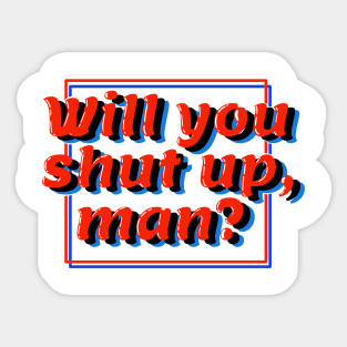 will you shut up, man? Sticker